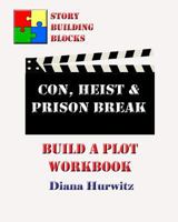 Con, Heist & Prison Break: Build A Plot Workbook 1542696259 Book Cover