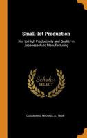 Small-lot Production: Key to High Productivity and Quality in Japanese Auto Manufacturing 1016858108 Book Cover
