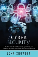 Cybersecurity: An Ultimate Guide to Cybersecurity, Cyberattacks, and Everything You Should Know About Being Safe on The Internet 1801147396 Book Cover