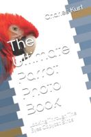 The Ultimate Parrot Photo Book: Looking Through The Eyes Copycat Birds 179760564X Book Cover