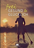 Frei, Gesund & Glücklich 3757806727 Book Cover