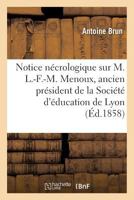 Notice Nécrologique Sur M. L.-F.-M. Menoux, Ancien Président de la Société d'Éducation de Lyon: Séance Publique, Le 30 Juillet 1857 2019639823 Book Cover