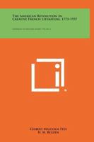 The American Revolution in Creative French Literature, 1775-1937: University of Missouri Studies, V16, No. 2 1258292114 Book Cover