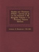 Études sur l'histoire d'Haïti; Suivies de La Vie Du Général J.-M. Borgella. Tome 9 101705536X Book Cover