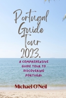 Portugal Guide Tour 2023.: A Comprehensive Guide Tour to Discovering Portugal B0C12D78SR Book Cover