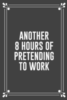 Another 8 Hours of Pretending to Work: Funny Blank Lined Ofiice Journals For Friend or Coworkers 1692543644 Book Cover