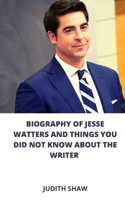 BIOGRAPHY OF JESSE WATTERS AND THINGS YOU DID NOT KNOW ABOUT THE WRITER B0992FH8YN Book Cover