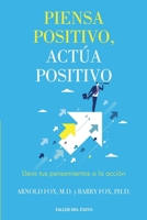 Piensa positivo, actúa positivo: Lleva tus pensamientos a la acción (Spanish Edition) 1607389096 Book Cover