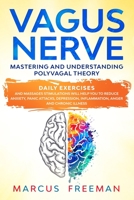 Vagus Nerve: Mastering and Understanding Polyvagal Theory. Daily Exercises and Massages Stimulations Will Help You to Reduce Anxiety, Panic Attacks, Depression, Inflammation, Anger and Chronic Illness B084DQ31WP Book Cover