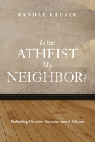 Is the Atheist My Neighbor?: Rethinking Christian Attitudes toward Atheism 1498217168 Book Cover