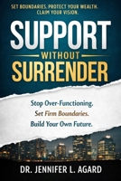 Support Without Surrender: Stop Over-Functioning. Set Strong Boundaries. Build Your Vision. B0GQPYGXMX Book Cover