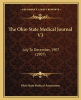 The Ohio State Medical Journal V3: July To December, 1907 1166478319 Book Cover