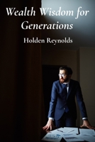 Wealth Wisdom for Generations: Passing Down Prosperity Through Prudent Planning and Legacy Creation B0DW4H7J29 Book Cover