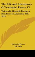 The Life And Adventures Of Nathaniel Pearce V1: Written By Himself, During A Residence In Abyssinia, 1810-1819 0548295506 Book Cover