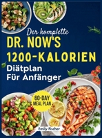 Der komplette 1200-Kalorien-Diätplan von Dr. Now für Anfänger: Die einfache und effektive Formel von Dr. Nowzaradan zum Abnehmen, Verbessern des ... 60-Tage-Ernährungsplan (German Edition) 1916924751 Book Cover