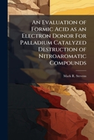 An Evaluation of Formic Acid as an Electron Donor For Palladium Catalyzed Destruction of Nitroaromatic Compounds 1025119436 Book Cover