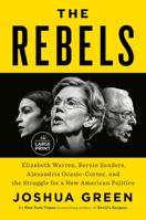 The Rebels: Elizabeth Warren, Bernie Sanders, Alexandria Ocasio-Cortez, and the Struggle for a New American Politics 0593285999 Book Cover