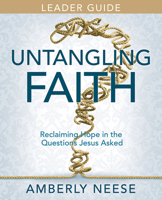 Untangling Faith Women's Bible Study Leader Guide: Reclaiming Hope in the Questions Jesus Asked 1791028764 Book Cover
