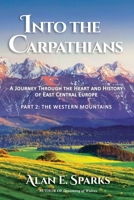 Into the Carpathians: A Journey Through the Heart and History of East Central Europe (Part 2: The Western Mountains) [Black & White Edition] 0578754479 Book Cover