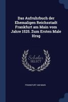 Das Aufruhrbuch der Ehemaligen Reichsstadt Frankfurt am Main vom Jahre 1525. Zum Ersten Male Hrsg 129875450X Book Cover