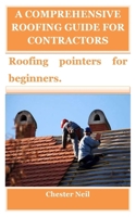 A Comprehensive Roofing Guide for Contractors: Roofing pointers for beginners B0F77WP1QT Book Cover