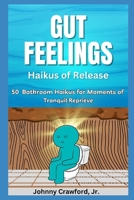 Gut Feelings: 50 Bathroom Haikus for Moments of Tranquil Reprieve B0CT464MJG Book Cover
