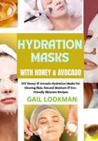 HYDRATION MASKS WITH HONEY & AVOCADO: DIY Honey & Avocado Hydration Masks For Glowing Skin, Natural Moisture & Eco-Friendly Skincare Recipes B0FPFK258L Book Cover
