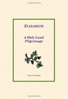 Elizabeth: A Holy Land Pilgrimage 0979225809 Book Cover