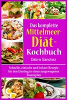 Das komplette Mittelmeer-Diät- Kochbuch: Schnelle, einfache und leckere Rezepte für den Einstieg in einen ausgewogenen Essensplan 1803017589 Book Cover