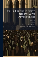 Delle Prediche Dette Nel Palazzo Appostolico, Volume 2 1174995785 Book Cover