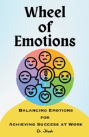 Wheel of Emotions: Balancing Emotions for Achieving Success at Work B0CDQ252GV Book Cover