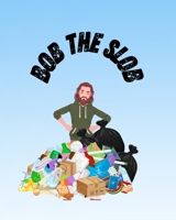 Bob the Slob: Transforms His Life B0G64VT2GV Book Cover