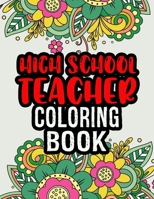 High School Teacher Coloring Book: High School Teacher Gifts | End Of The Year High School Teacher Gifts | An Adult Relaxation Coloring Book B08KH3THRW Book Cover
