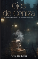Ojos de ceniza: Si puedes oír la música, ya es demasiado tarde. (Spanish Edition) B0FKGYSYGS Book Cover