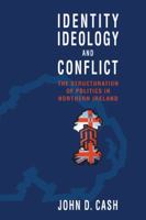 Identity, Ideology and Conflict: The Structuration of Politics in Northern Ireland 0521134161 Book Cover
