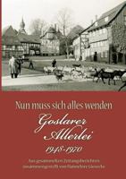 Nun muss sich alles wenden: Goslarer Allerlei 1948-1970. Aus gesammelten Zeitungsberichten zusammengestellt 3732208508 Book Cover