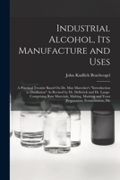 Industrial Alcohol, Its Manufacture and Uses: A Practical Treatise Based On Dr. Max Maercker's Introduction to Distillation As Revised by Dr. Delbrück ... and Yeast Preparation, Fermentation, Dis 1017368996 Book Cover