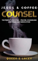 Jesus & Coffee Counsel: The Perfect Cocktail - Prayer, Counseling and Sometimes Medication B0CN8RGTLN Book Cover