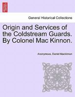 ORIGIN AND SERVICES OF THE COLDSTREAM GUARDS 1241532508 Book Cover