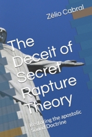 The Deceit of Secret Rapture Theory: Restoring the apostolic Sound Doctrine 1097577201 Book Cover