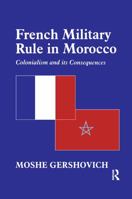 French Military Rule in Morocco Colonialism and its Consequences (Cass Series--History and Society in the Islamic World) 071464949X Book Cover