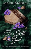 To Kill a God: The Final Goddess Trilogy: Book Three B0FKTPNB98 Book Cover
