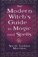 The Modern Witch's Guide To Magic And Spells 0806519630 Book Cover