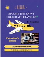 Become The Savvy Corporate Traveler: Traveler's Guide B0CWVD76K8 Book Cover