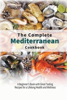 The Complete Mediterranean Cookbook: A Beginner's Book with Great Tasting Recipes for a Lifelong Health and Wellness B0BKS8QV4H Book Cover