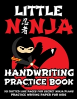 Little Ninja Handwriting Practice Book - Practice Writing Paper For Kids: 101 Dotted Line Pages for Secret Ninja Plans 1710036192 Book Cover