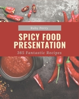 365 Fantastic Spicy Food Presentation Recipes: A Spicy Food Presentation Cookbook Everyone Loves! B08FP25JSF Book Cover