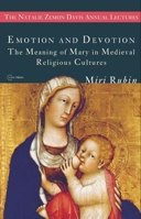 Emotion and Devotion: The Meaning of Mary in Medieval Religious Cultures (The Natalie Zemon Davis Annual Lecture Series Book 2) 963977636X Book Cover