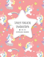Truly Magical Uniquecorn - Composition Notebook: Funny Blank Lined Journal Novelty Gifts to Write In Your Own Ideas and Inspiration for Unicorns Themed Lovers Cute and Colorful Pattern Design (8.5 x 1 1699073767 Book Cover