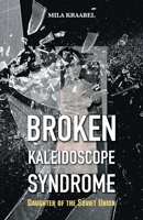 Broken Kaleidoscope Syndrome: Daughter of the Soviet Union 152559253X Book Cover